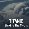 Titanic: Sinking the Myths (2016) - Rotten Tomatoes