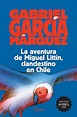 La aventura de Miguel Littín. Clandestino en Chile. GARCIA MARQUEZ ...