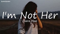 Clara Mae - I'm Not Her ( Lyrics) - YouTube