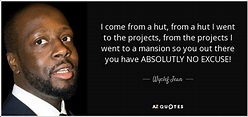 Wyclef Jean quote: I come from a hut, from a hut I went...