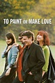 To Paint or Make Love - Stream and Watch Online | Moviefone