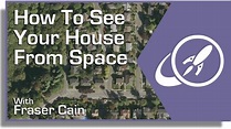 How Can You See a Satellite View of Your House? - Universe Today