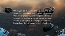 W. Clement Stone Quote: “When you do the wrong thing, knowing it is ...
