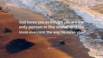 David Jeremiah Quote: “God loves you as though you are the only person ...