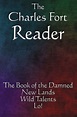 The Charles Fort Reader: The Book of the Damned, New Lands, Wild ...