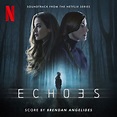 Echoes (Soundtrack From The Netflix Series) - Brendan Angelides mp3 buy ...