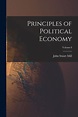Principles of Political Economy; Volume I by John Stuart Mill ...