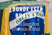 ¿Dónde Está Brasil?: Límites Geográficos Y Fronteras De Brasil