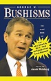 George W. Bushisms: The Slate Book of Accidental Wit and Wisdom of Our ...