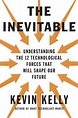 The Inevitable: Understanding the 12 Technological Forces That Will ...