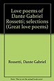 Love poems of Dante Gabriel Rossetti; selections (Great love poems ...