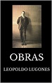 Obras de Leopoldo Lugones (Spanish Edition) by Leopoldo Lugones | Goodreads