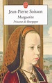 Marguerite - Princesse de Bourgogne - Jean-Pierre Soisson - Librairie ...