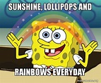 Sunshine, lollipops and Rainbows everyday - Rainbow SpongeBob | Make a Meme