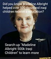 Did you know Madeline Albright helped over 500 thousand iraqi children ...