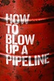 How To Blow Up a Pipeline - Waterville Creates