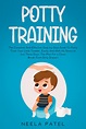 POTTY TRAINING: THE COMPLETE AND EFFECTIVE STEP-BY-STEP GUIDE TO POTTY TRAIN YOUR LITTLE TODDLER ...