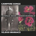 10,000 Maniacs - Campfire Songs: The Popular, Obscure and Unknown ...