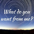 What Do You Want From Me? - Relationship Coaching -A Healthy Path to Love