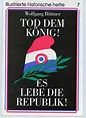 illustrierte historische hefte 7: Tod dem König! Es lebe die Republik ...