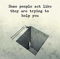 Some people act like they are trying to help you.. Motivatinal Quotes ...
