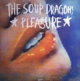 The Soup Dragons - Pleasure | Releases | Discogs