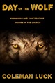 Day of the Wolf: Unmasking and Confronting Wolves in the Church: Luck ...