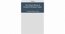 The Classic Works of Frederick Winslow Taylor by Frederick Winslow Taylor