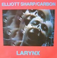 Sharp, Elliott, Carbon - Larynx [Vinyl] - Amazon.com Music