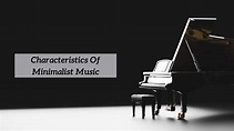 The Characteristics Of Minimalist Music: An Introduction - CMUSE