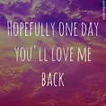 Hopefully One Day You'll Love Me Back Pictures, Photos, and Images for ...