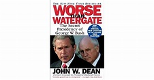 Worse Than Watergate: The Secret Presidency of George W. Bush by John W ...