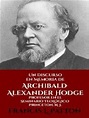 Lea Un Discurso En Memoria De Archibald Alexander Hodge de Francis L ...