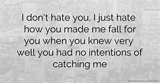 I don't hate you, I just hate how you made me fall for... | Text ...