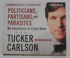 Politicians, Partisans, and Parasites: My Adventures in Cable News ...