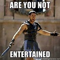 Gladiator | Are you not entertained, Teacher memes, Movie quotes