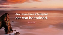 Ray Berwick Quote: “Any responsive, intelligent cat can be trained.”