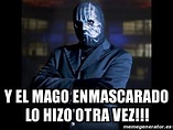 Meme Personalizado - Y EL MAGO ENMASCARADO LO HIZO OTRA VEZ!!! - 31107754