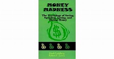 Money Madness: The Psychology of Saving, Spending, Loving, and Hating ...