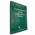 Prolegómenos a toda a metafísica futura - Immanuel Kant