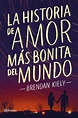 Reseña: La historia de amor más bonita del mundo - Brendan Kiely ...