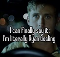 literally me | Ryan gosling, Funny facts, Very inspirational quotes