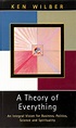 A Theory of Everything: An Integral Vision for Business, Politics ...