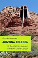 Arizona Erleben: 33 Geschichten Aus Dem Land Des Grand Canyon by ...
