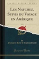Les Natchez, Suivis Du Voyage En Am rique, Vol. 1 by François-René de ...