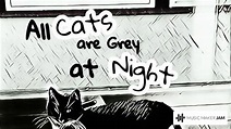 All Cats are Grey at Night - YouTube