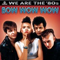 We Are The '80s, Bow Wow Wow - Qobuz