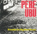 PERE UBU - Trouble On Big Beat Street CD at Juno Records.