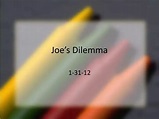 PPT - Joe’s Dilemma PowerPoint Presentation, free download - ID:2225689