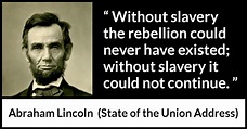 Abraham Lincoln: “Without slavery the rebellion could never...”